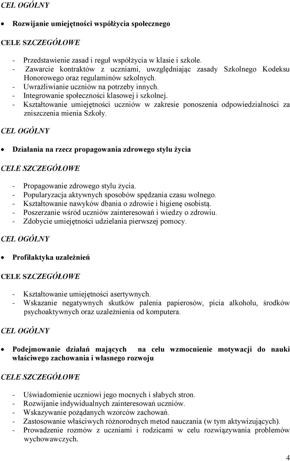 - Integrowanie społeczności klasowej i szkolnej. - Kształtowanie umiejętności uczniów w zakresie ponoszenia odpowiedzialności za zniszczenia mienia Szkoły.