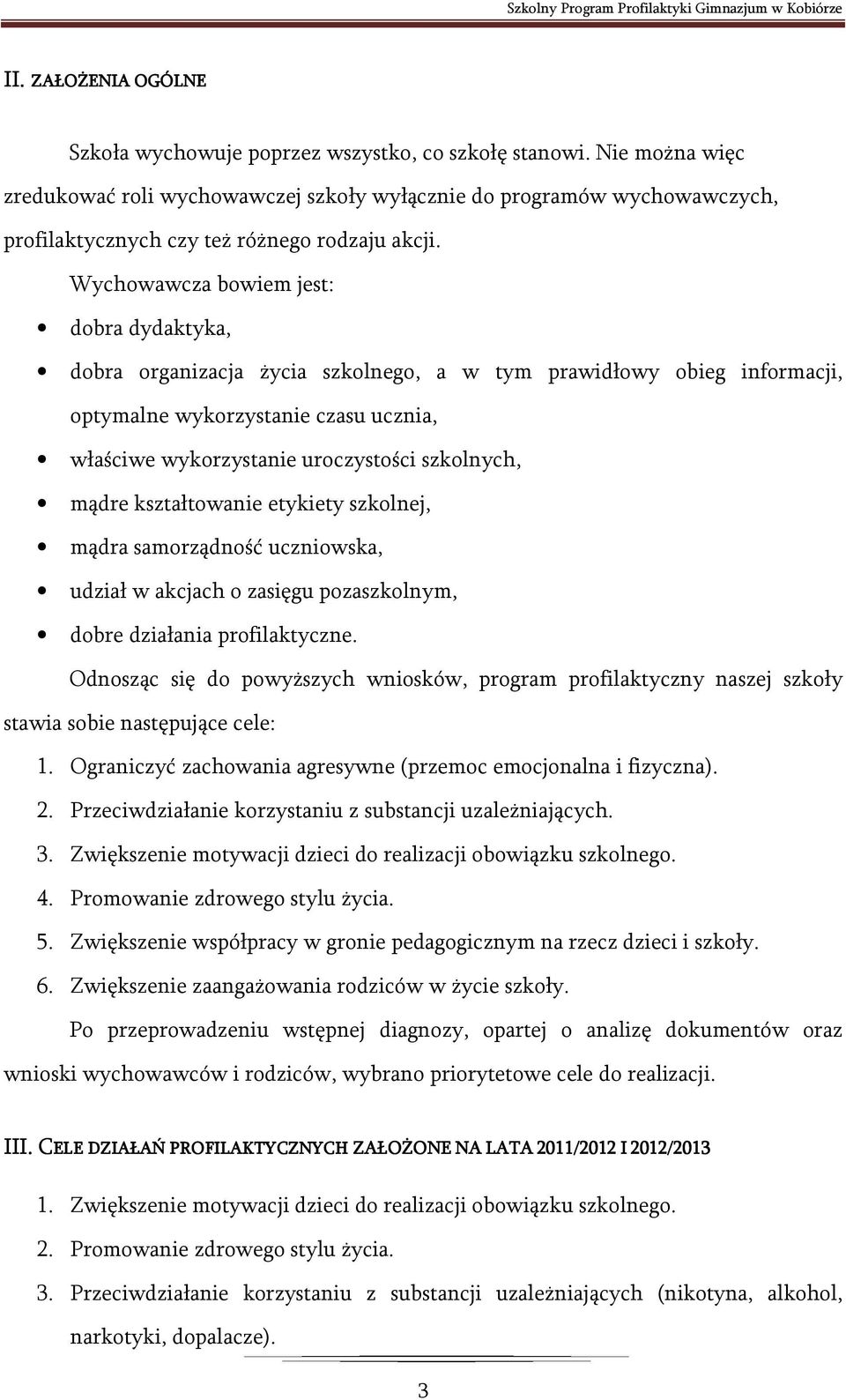 Wychowawcza bowiem jest: dobra dydaktyka, dobra organizacja życia szkolnego, a w tym prawidłowy obieg informacji, optymalne wykorzystanie czasu ucznia, właściwe wykorzystanie uroczystości szkolnych,