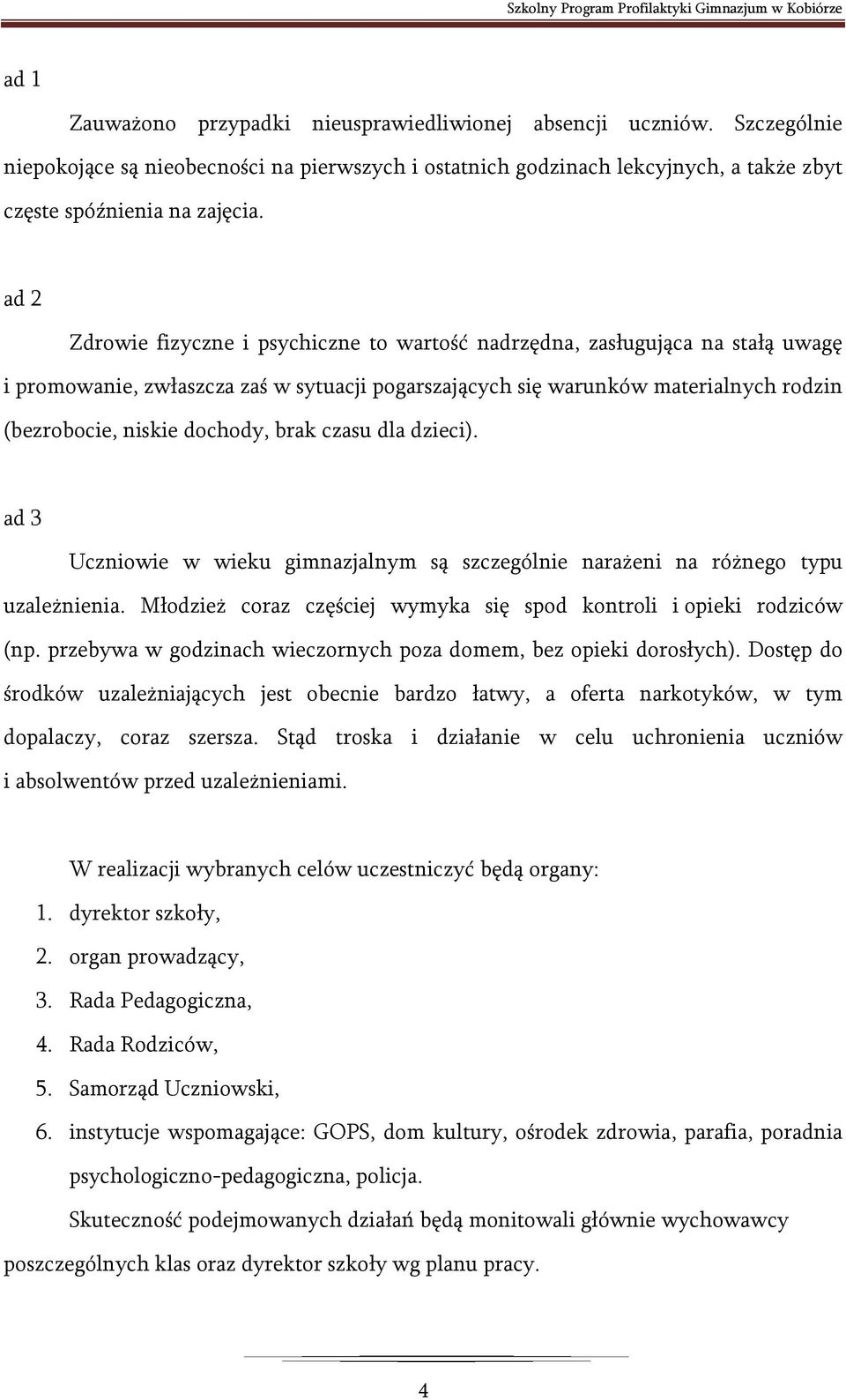 brak czasu dla dzieci). ad 3 Uczniowie w wieku gimnazjalnym są szczególnie narażeni na różnego typu uzależnienia. Młodzież coraz częściej wymyka się spod kontroli i opieki rodziców (np.