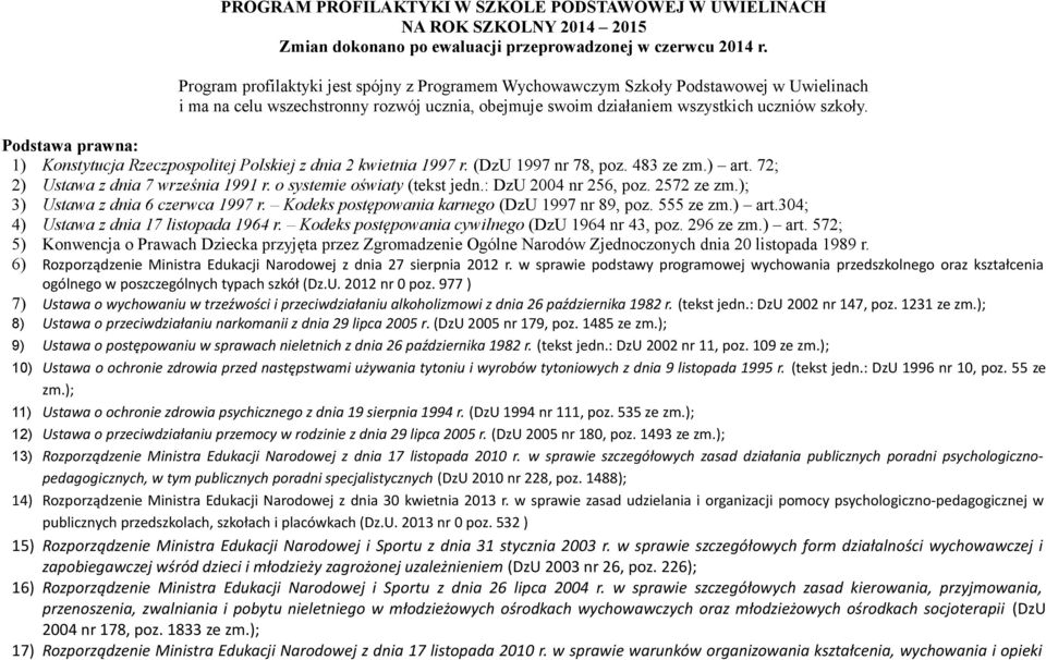 Podstawa prawna: 1) Konstytucja Rzeczpospolitej Polskiej z dnia 2 kwietnia 1997 r. (DzU 1997 nr 78, poz. 483 ze zm.) art. 72; 2) Ustawa z dnia 7 września 1991 r. o systemie oświaty (tekst jedn.