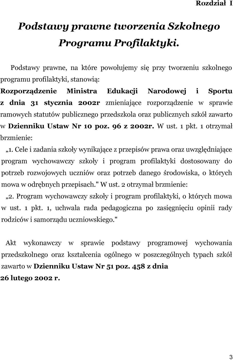 rozporządzenie w sprawie ramowych statutów publicznego przedszkola oraz publicznych szkół zawarto w Dzienniku Ustaw Nr 10 poz. 96 z 2002r. W ust. 1 pkt. 1 otrzymał brzmienie: 1.