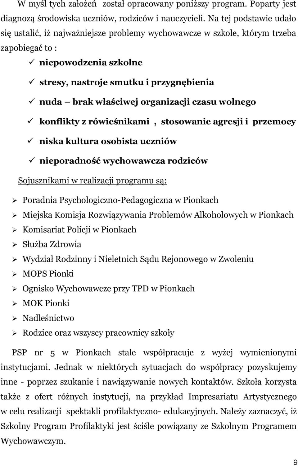 organizacji czasu wolnego konflikty z rówieśnikami, stosowanie agresji i przemocy niska kultura osobista uczniów nieporadność wychowawcza rodziców Sojusznikami w realizacji programu są: Poradnia