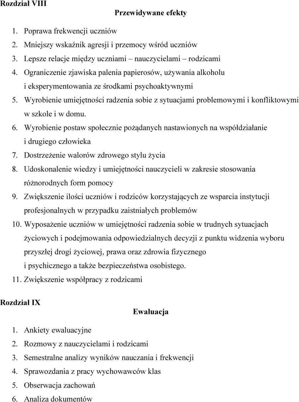 Wyrobienie umiejętności radzenia sobie z sytuacjami problemowymi i konfliktowymi w szkole i w domu. 6. Wyrobienie postaw społecznie pożądanych nastawionych na współdziałanie i drugiego człowieka 7.