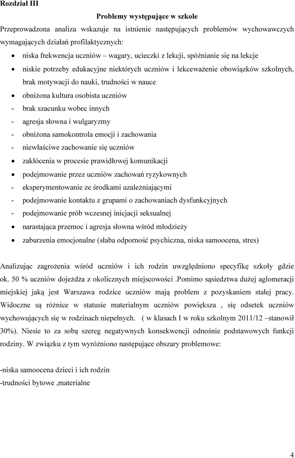 uczniów - brak szacunku wobec innych - agresja słowna i wulgaryzmy - obniżona samokontrola emocji i zachowania - niewłaściwe zachowanie się uczniów zakłócenia w procesie prawidłowej komunikacji