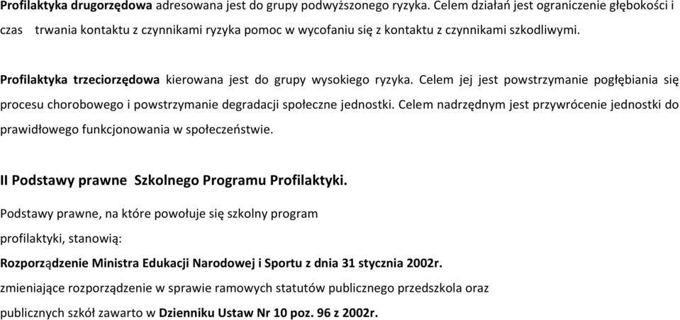 Profilaktyka trzeciorzędowa kierowana jest do grupy wysokiego ryzyka. Celem jej jest powstrzymanie pogłębiania się procesu chorobowego i powstrzymanie degradacji społeczne jednostki.