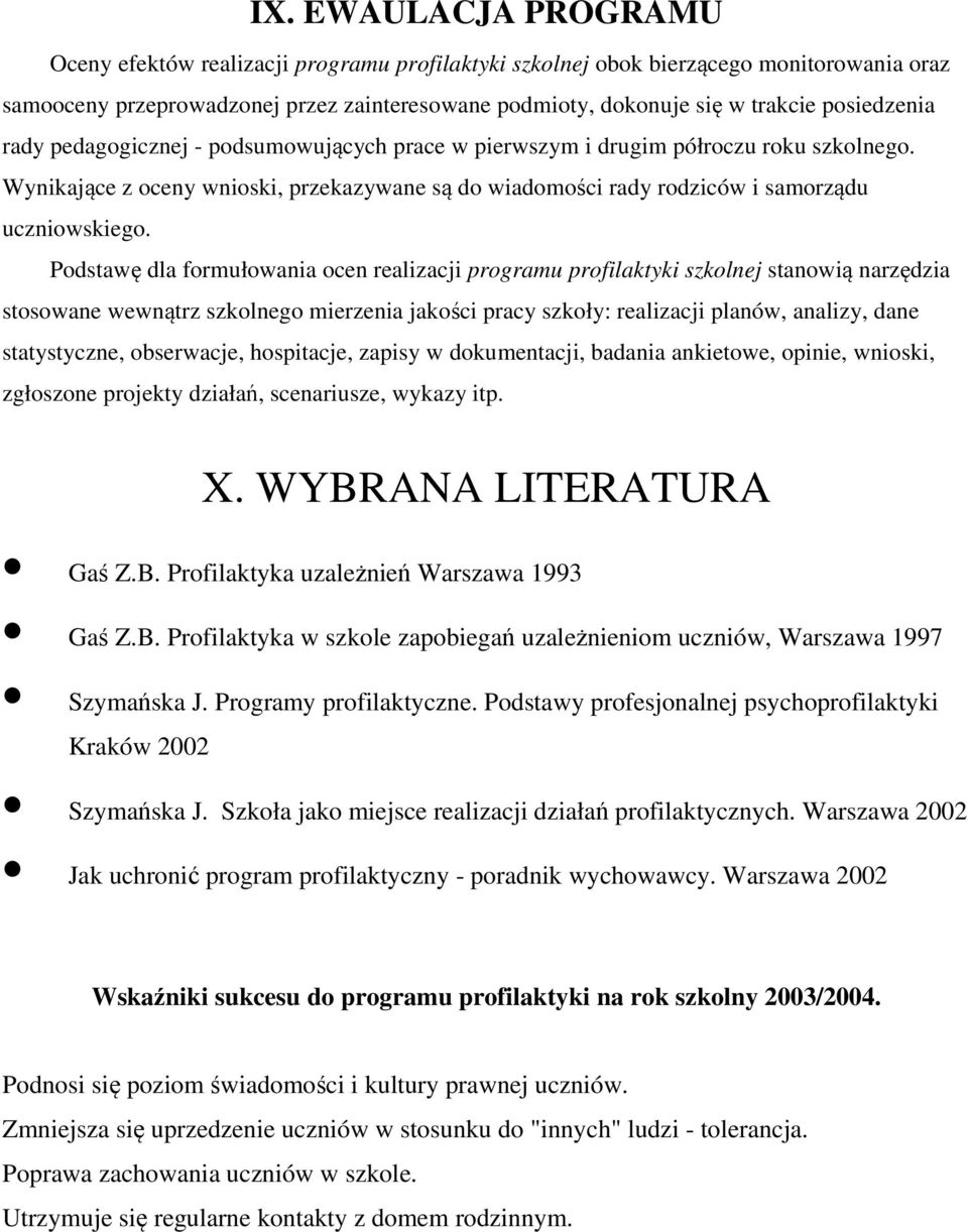 Podstawę dla formułowania ocen realizacji programu profilaktyki szkolnej stanowią narzędzia stosowane wewnątrz szkolnego mierzenia jakości pracy szkoły: realizacji planów, analizy, dane statystyczne,