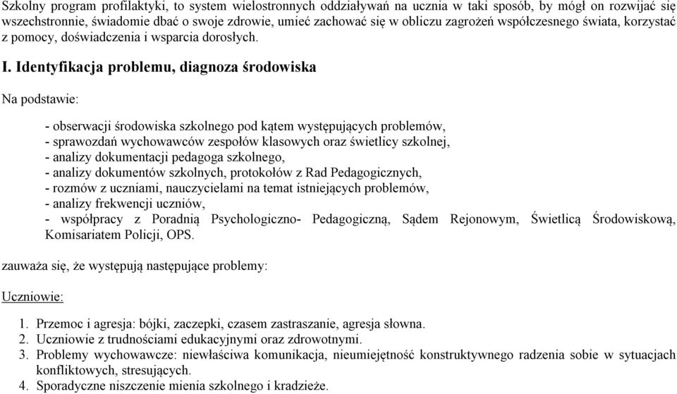 Identyfikacja problemu, diagnoza środowiska Na podstawie: - obserwacji środowiska szkolnego pod kątem występujących problemów, - sprawozdań wychowawców zespołów klasowych oraz świetlicy szkolnej, -