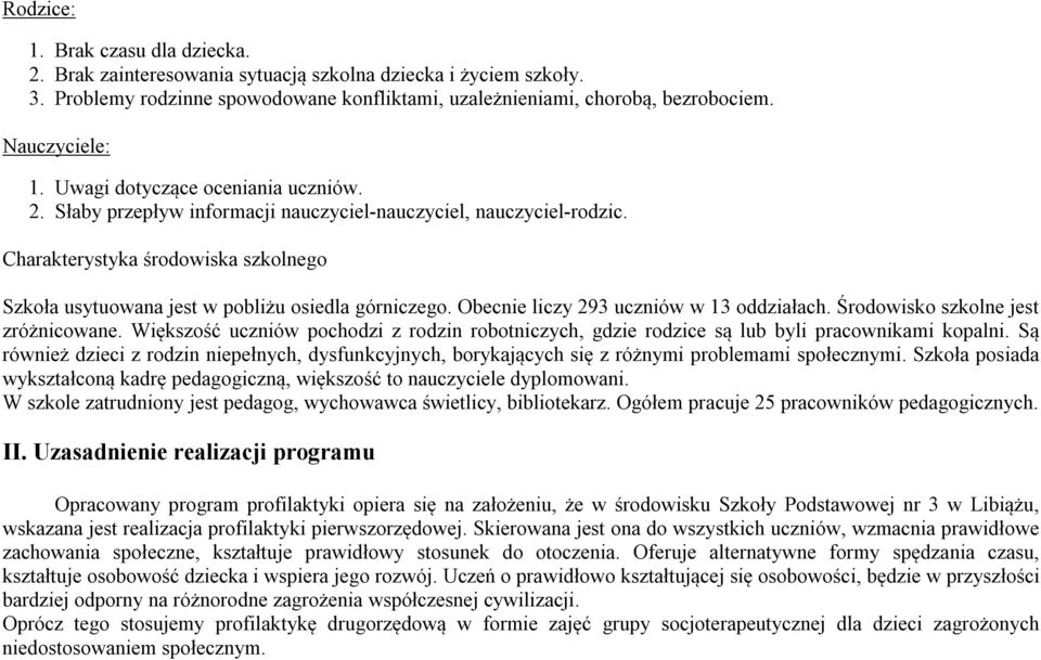 Charakterystyka środowiska szkolnego Szkoła usytuowana jest w pobliżu osiedla górniczego. Obecnie liczy 293 uczniów w 13 oddziałach. Środowisko szkolne jest zróżnicowane.