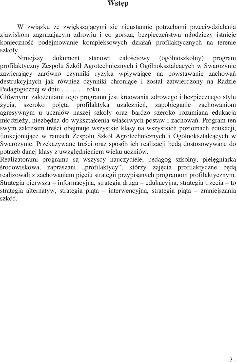 Niniejszy dokument stanowi całociowy (ogólnoszkolny) program profilaktyczny Zespołu Szkół Agrotechnicznych i Ogólnokształccych w Swaroynie zawierajcy zarówno czynniki ryzyka wpływajce na powstawanie