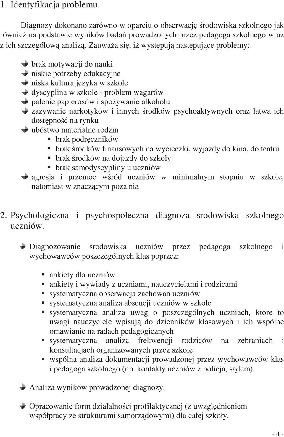 zaywanie narkotyków i innych rodków psychoaktywnych oraz łatwa ich dostpno na rynku ubóstwo materialne rodzin brak podrczników brak rodków finansowych na wycieczki, wyjazdy do kina, do teatru brak