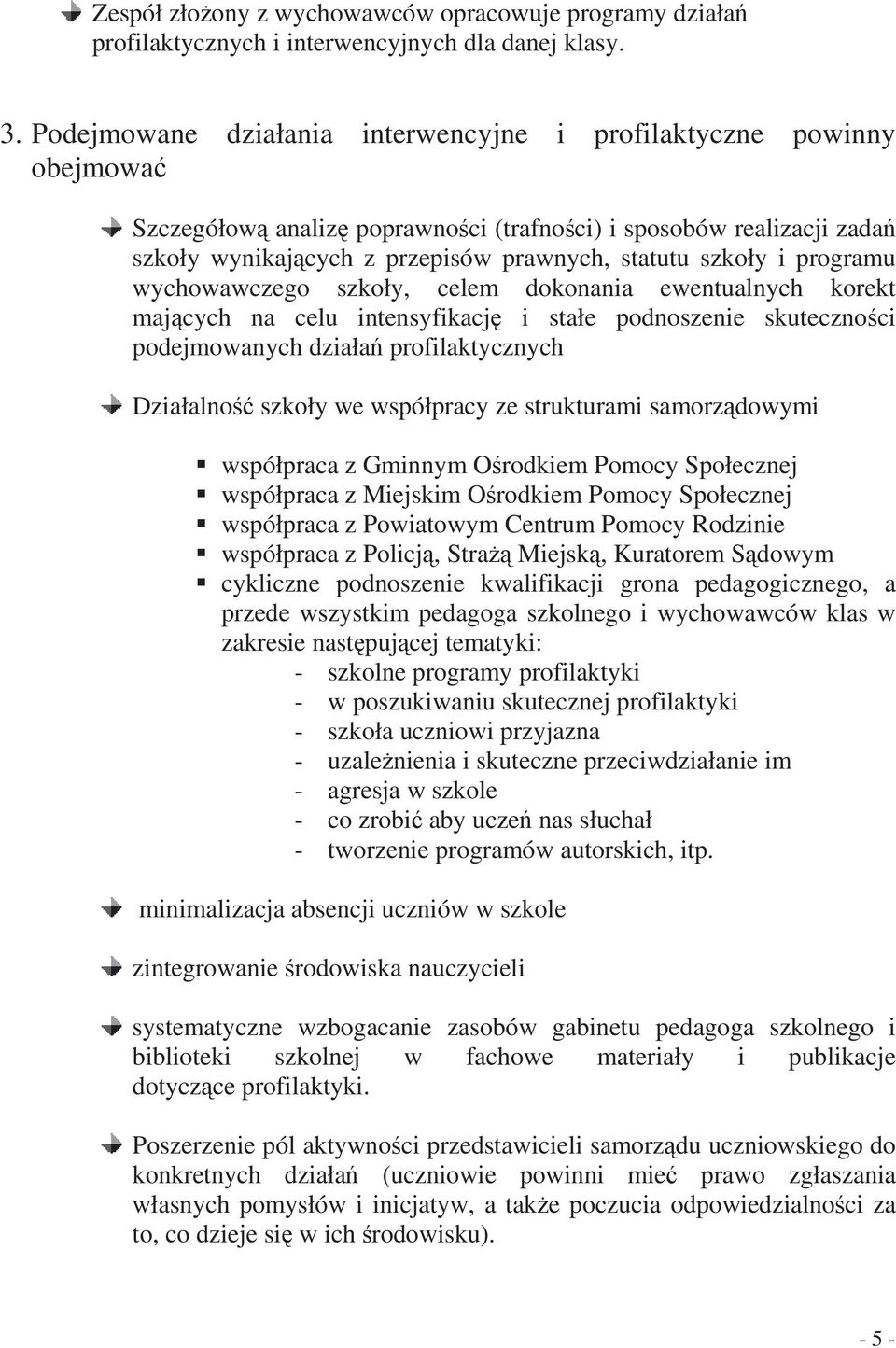 programu wychowawczego szkoły, celem dokonania ewentualnych korekt majcych na celu intensyfikacj i stałe podnoszenie skutecznoci podejmowanych działa profilaktycznych Działalno szkoły we współpracy