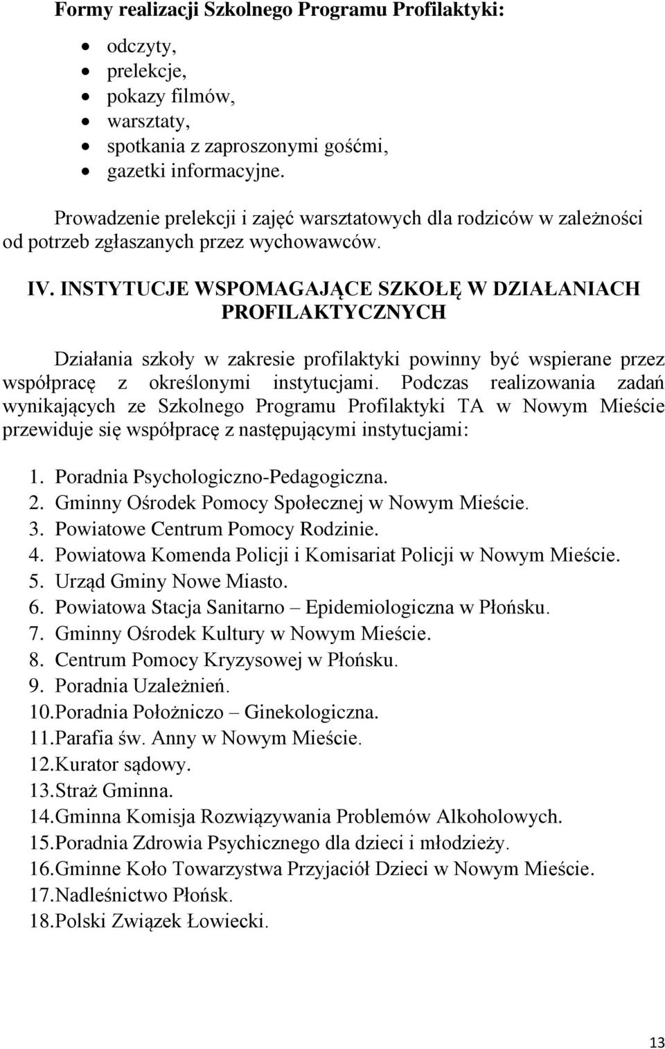 INSTYTUCJE WSPOMAGAJĄCE SZKOŁĘ W DZIAŁANIACH PROFILAKTYCZNYCH Działania szkoły w zakresie profilaktyki powinny być wspierane przez współpracę z określonymi instytucjami.