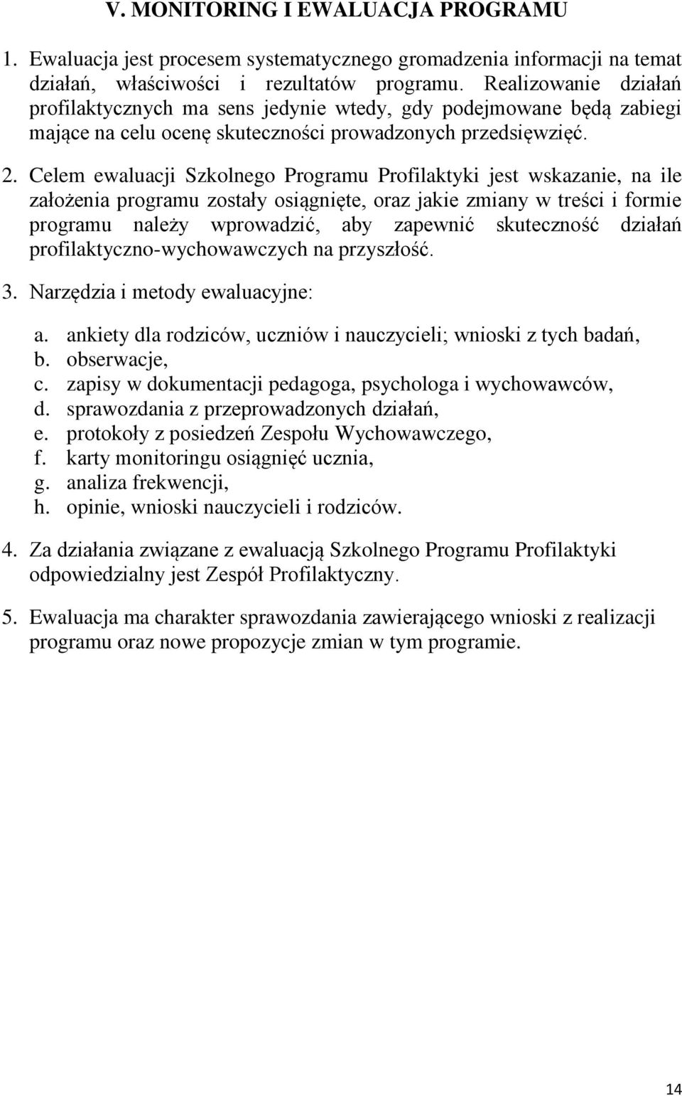 Celem ewaluacji Szkolnego Programu Profilaktyki jest wskazanie, na ile założenia programu zostały osiągnięte, oraz jakie zmiany w treści i formie programu należy wprowadzić, aby zapewnić skuteczność