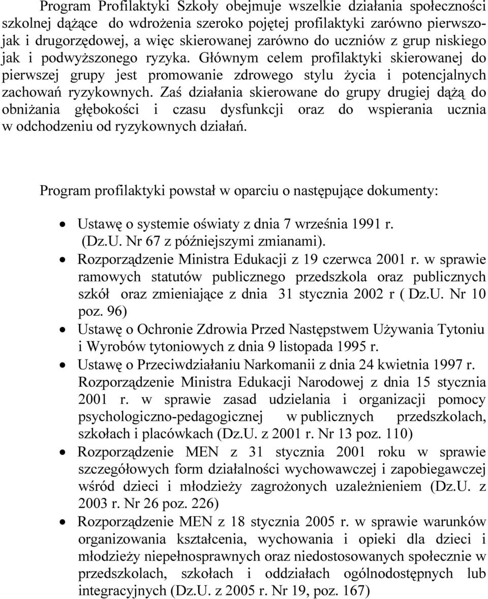 Zaś działania skierowane do grupy drugiej dążą do obniżania głębokości i czasu dysfunkcji oraz do wspierania ucznia w odchodzeniu od ryzykownych działań.