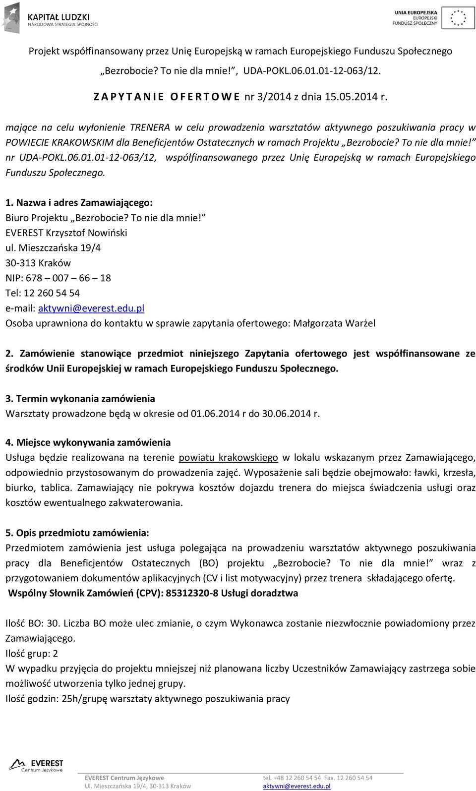 nr UDA-POKL.06.01.01-12-063/12, współfinansowanego przez Unię Europejską w ramach Europejskiego Funduszu Społecznego. 1. Nazwa i adres Zamawiającego: Biuro Projektu Bezrobocie? To nie dla mnie!