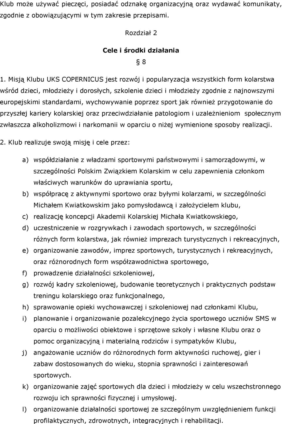 wychowywanie poprzez sport jak również przygotowanie do przyszłej kariery kolarskiej oraz przeciwdziałanie patologiom i uzależnieniom społecznym zwłaszcza alkoholizmowi i narkomanii w oparciu o niżej