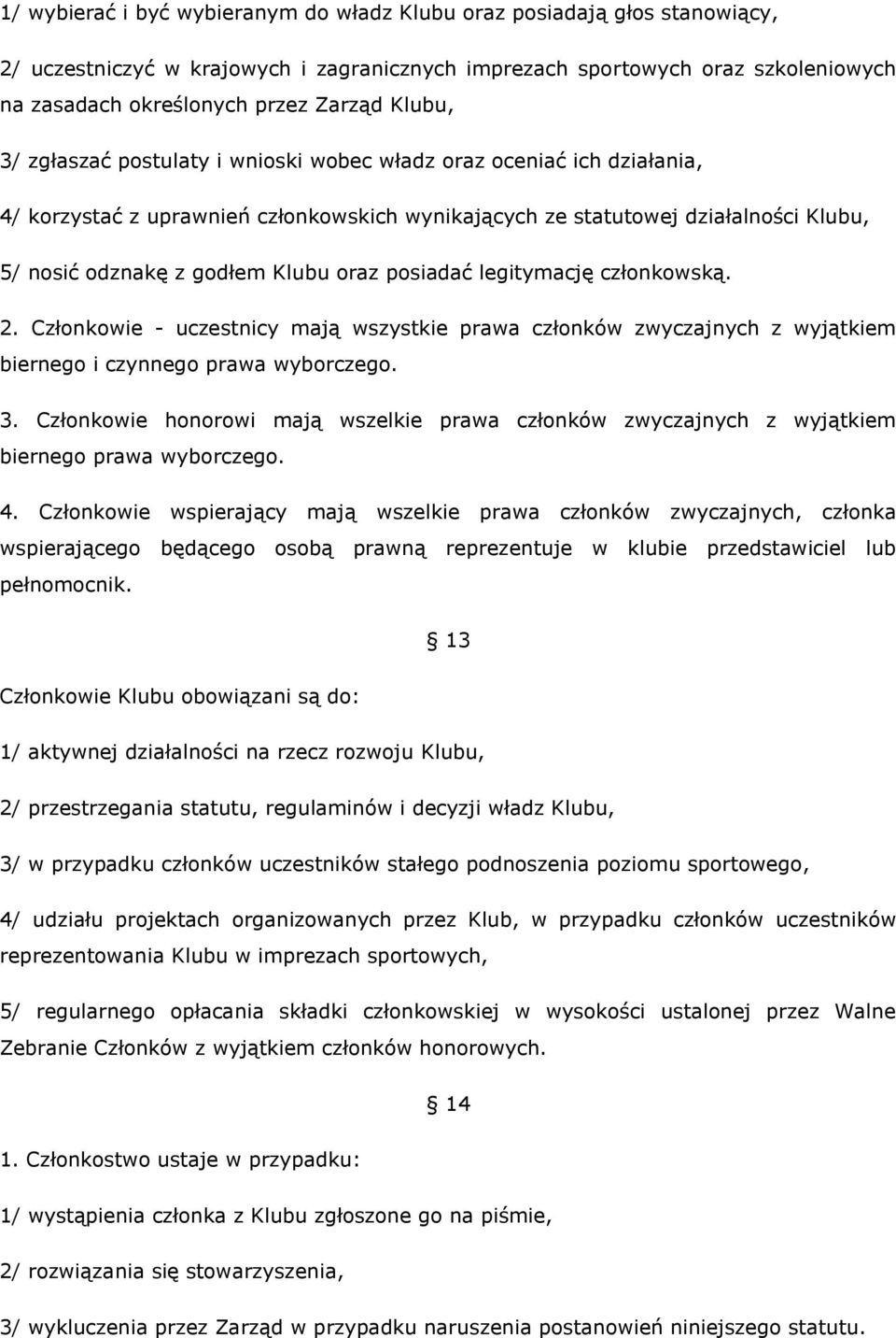 oraz posiadać legitymację członkowską. 2. Członkowie - uczestnicy mają wszystkie prawa członków zwyczajnych z wyjątkiem biernego i czynnego prawa wyborczego. 3.