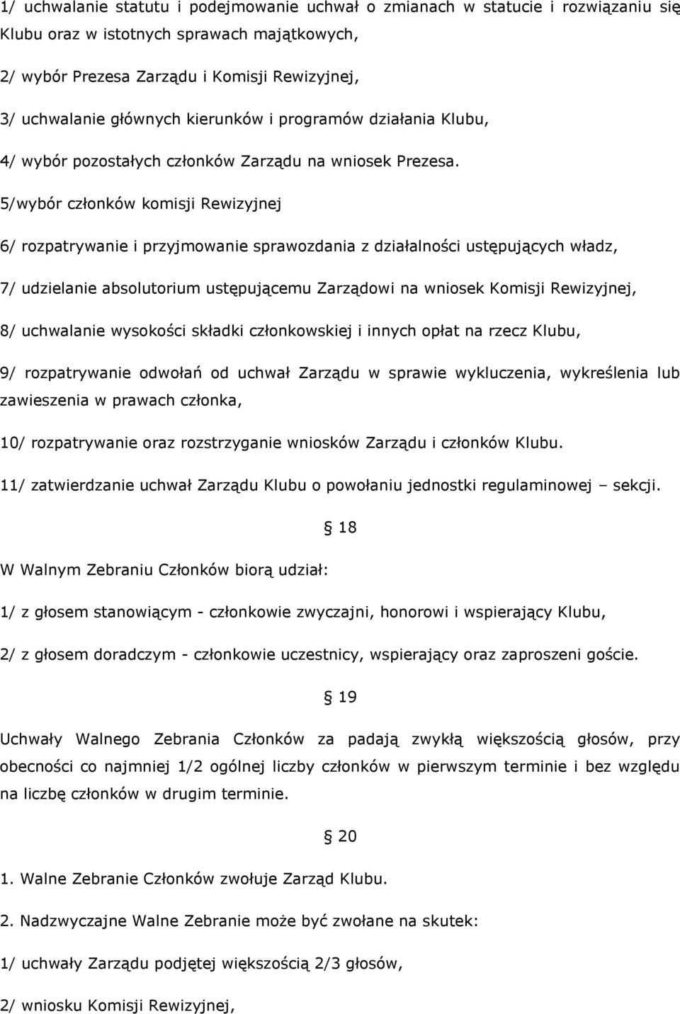 5/wybór członków komisji Rewizyjnej 6/ rozpatrywanie i przyjmowanie sprawozdania z działalności ustępujących władz, 7/ udzielanie absolutorium ustępującemu Zarządowi na wniosek Komisji Rewizyjnej, 8/