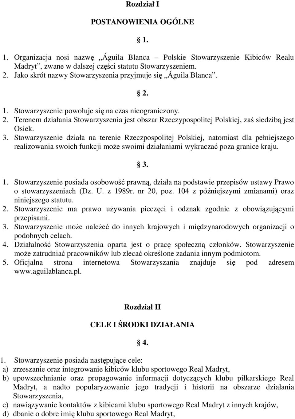 3. Stowarzyszenie działa na terenie Rzeczpospolitej Polskiej, natomiast dla pełniejszego realizowania swoich funkcji może swoimi działaniami wykraczać poza granice kraju. 3. 1.