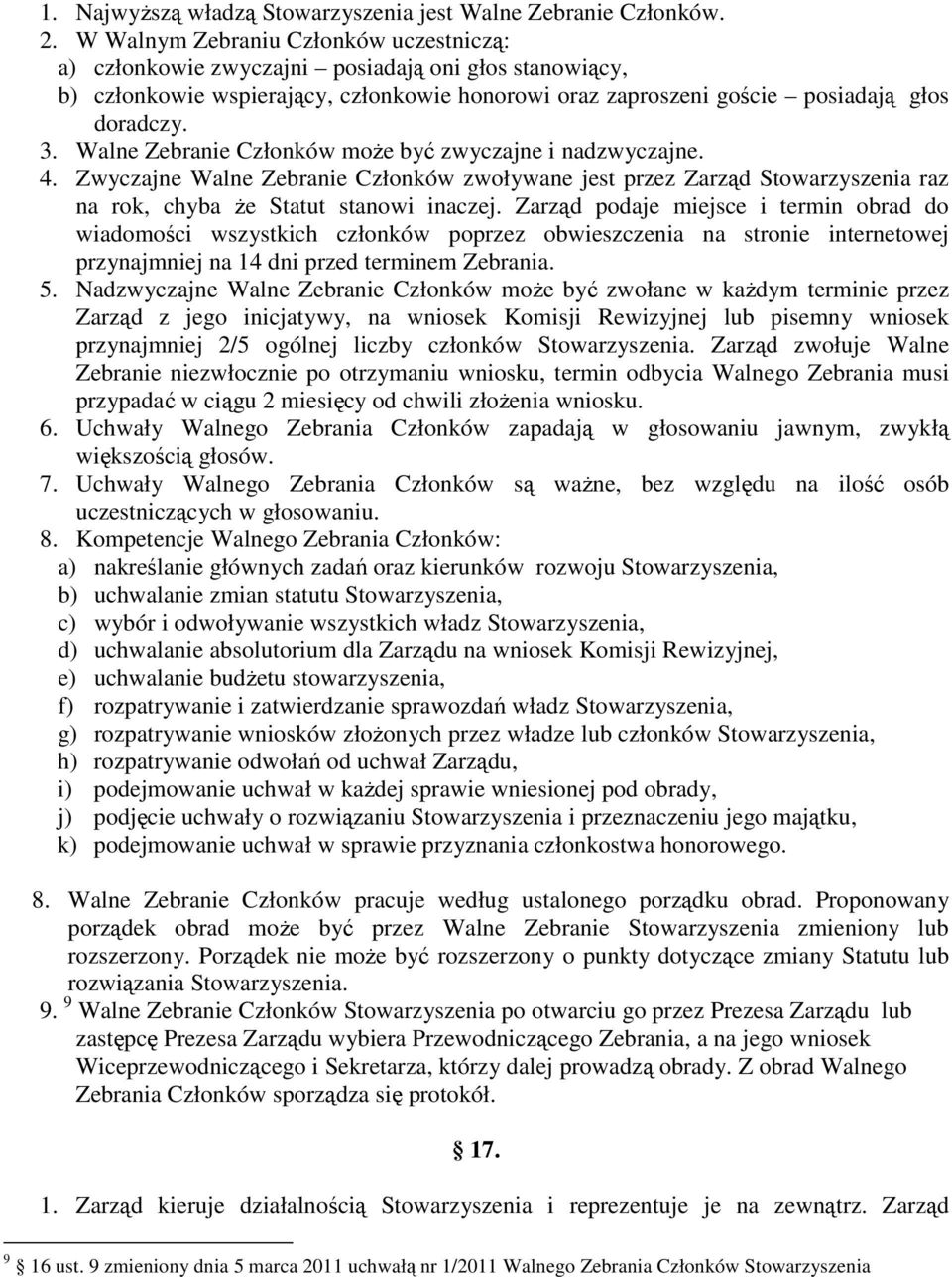 Walne Zebranie Członków może być zwyczajne i nadzwyczajne. 4. Zwyczajne Walne Zebranie Członków zwoływane jest przez Zarząd Stowarzyszenia raz na rok, chyba że Statut stanowi inaczej.