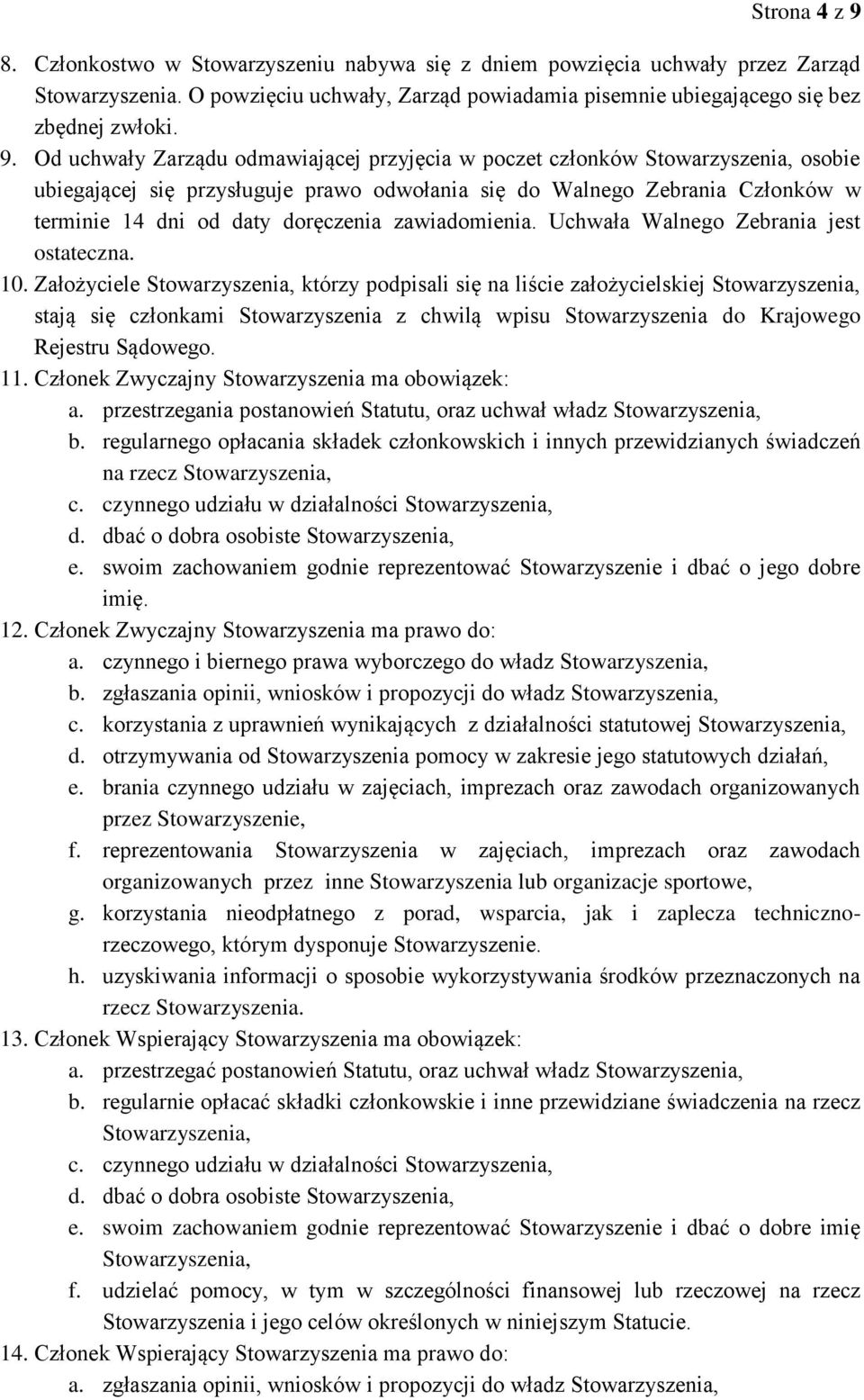 Od uchwały Zarządu odmawiającej przyjęcia w poczet członków osobie ubiegającej się przysługuje prawo odwołania się do Walnego Zebrania Członków w terminie 14 dni od daty doręczenia zawiadomienia.