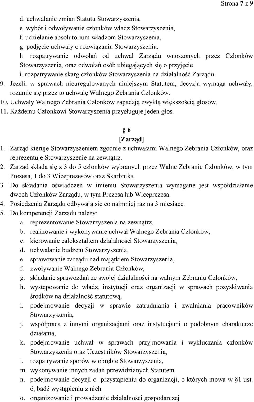 Jeżeli, w sprawach nieuregulowanych niniejszym Statutem, decyzja wymaga uchwały, rozumie się przez to uchwałę Walnego Zebrania Członków. 10.