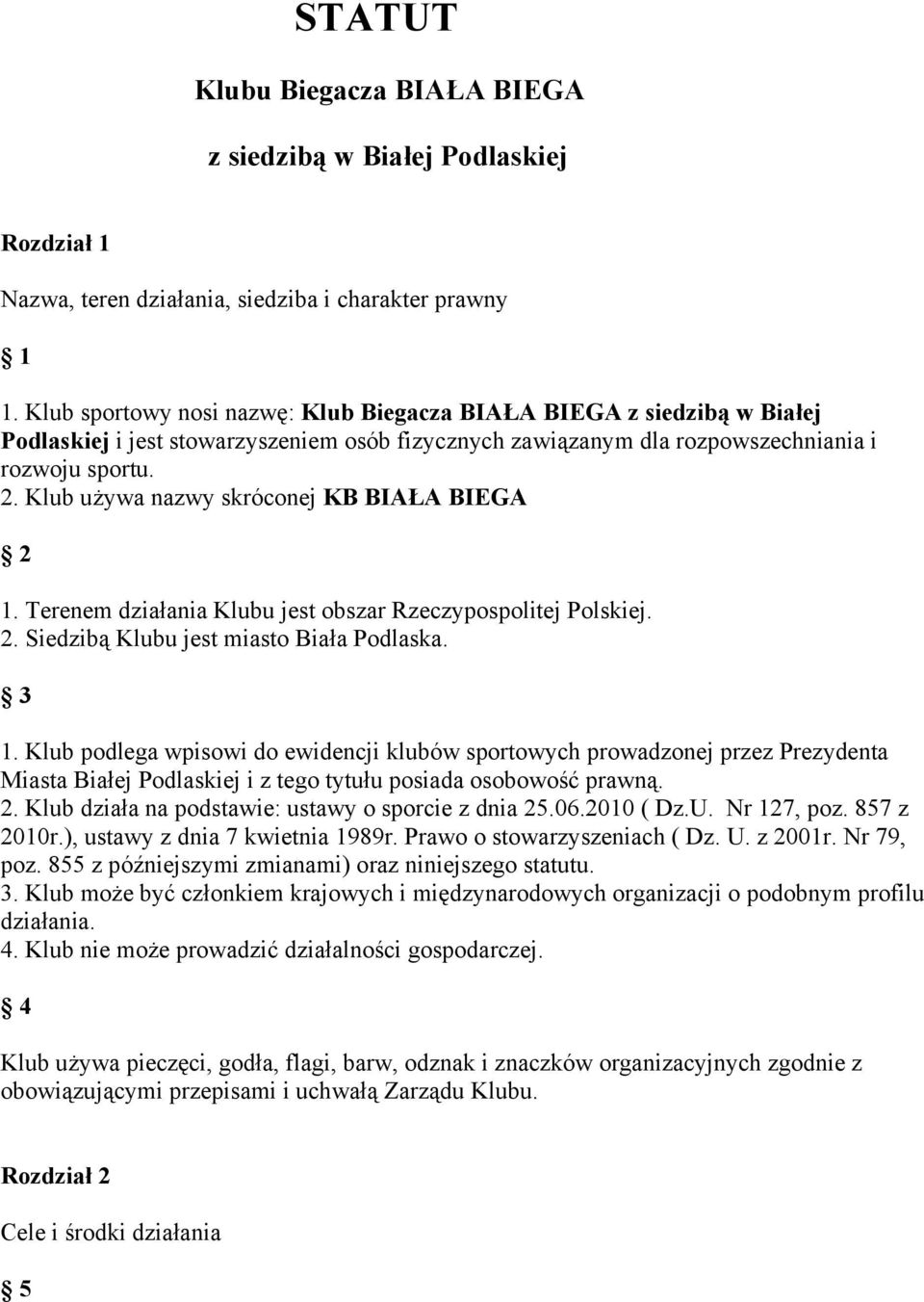 Klub używa nazwy skróconej KB BIAŁA BIEGA 2 1. Terenem działania Klubu jest obszar Rzeczypospolitej Polskiej. 2. Siedzibą Klubu jest miasto Biała Podlaska. 3 1.