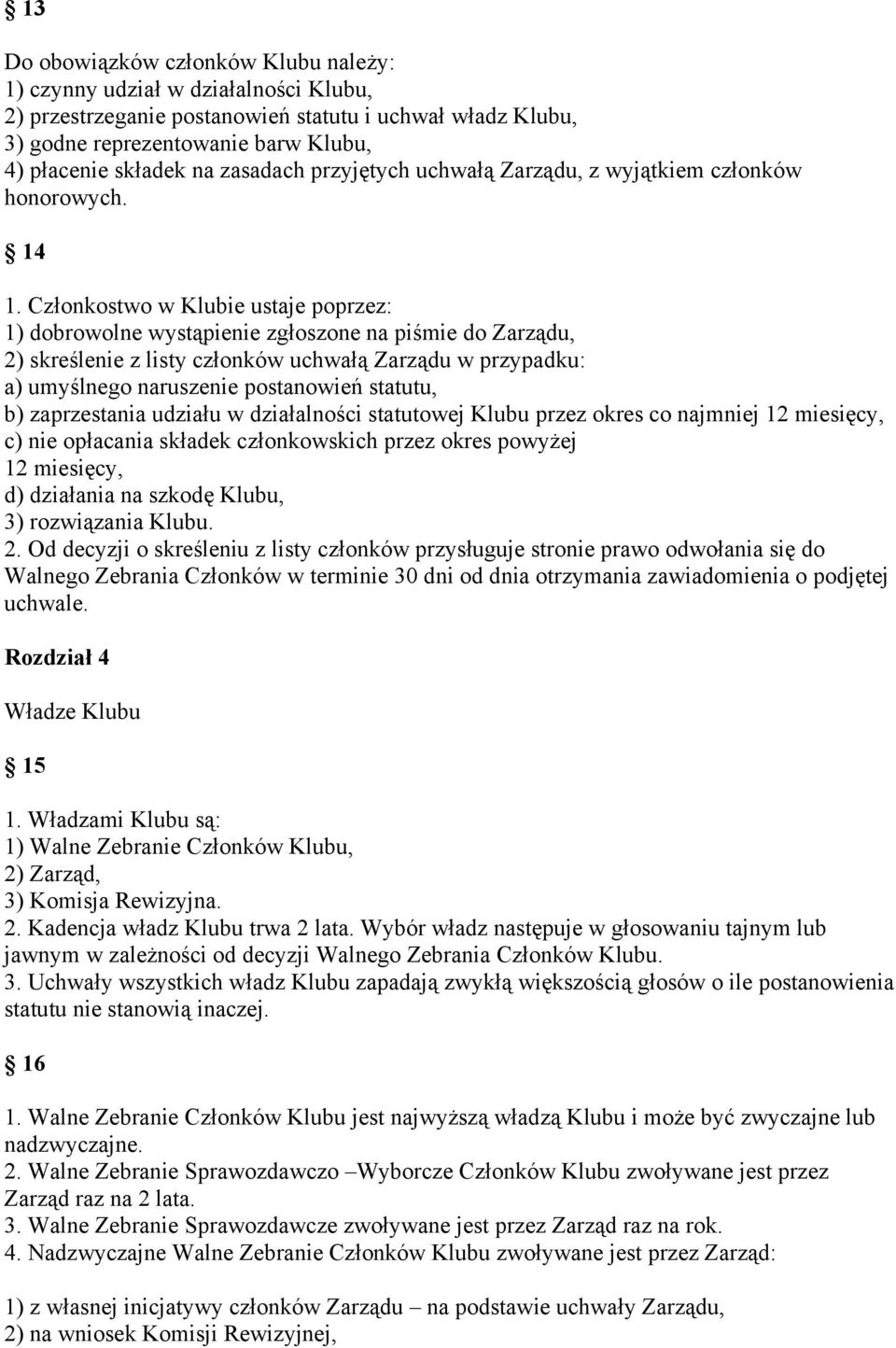 Członkostwo w Klubie ustaje poprzez: 1) dobrowolne wystąpienie zgłoszone na piśmie do Zarządu, 2) skreślenie z listy członków uchwałą Zarządu w przypadku: a) umyślnego naruszenie postanowień statutu,