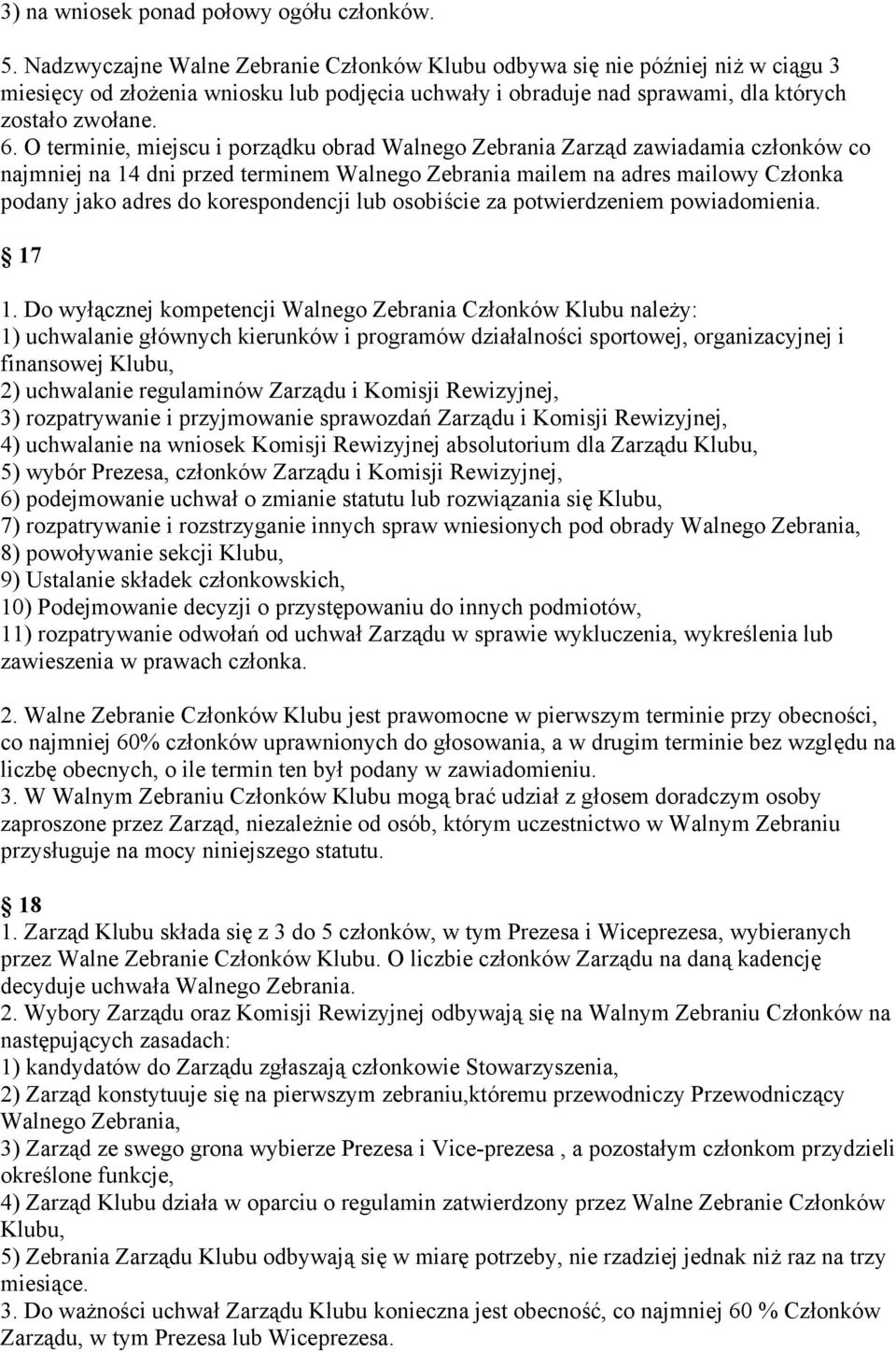 O terminie, miejscu i porządku obrad Walnego Zebrania Zarząd zawiadamia członków co najmniej na 14 dni przed terminem Walnego Zebrania mailem na adres mailowy Członka podany jako adres do