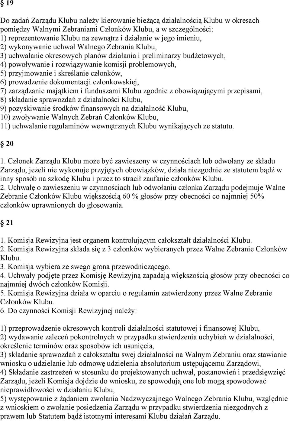 i skreślanie członków, 6) prowadzenie dokumentacji członkowskiej, 7) zarządzanie majątkiem i funduszami Klubu zgodnie z obowiązującymi przepisami, 8) składanie sprawozdań z działalności Klubu, 9)