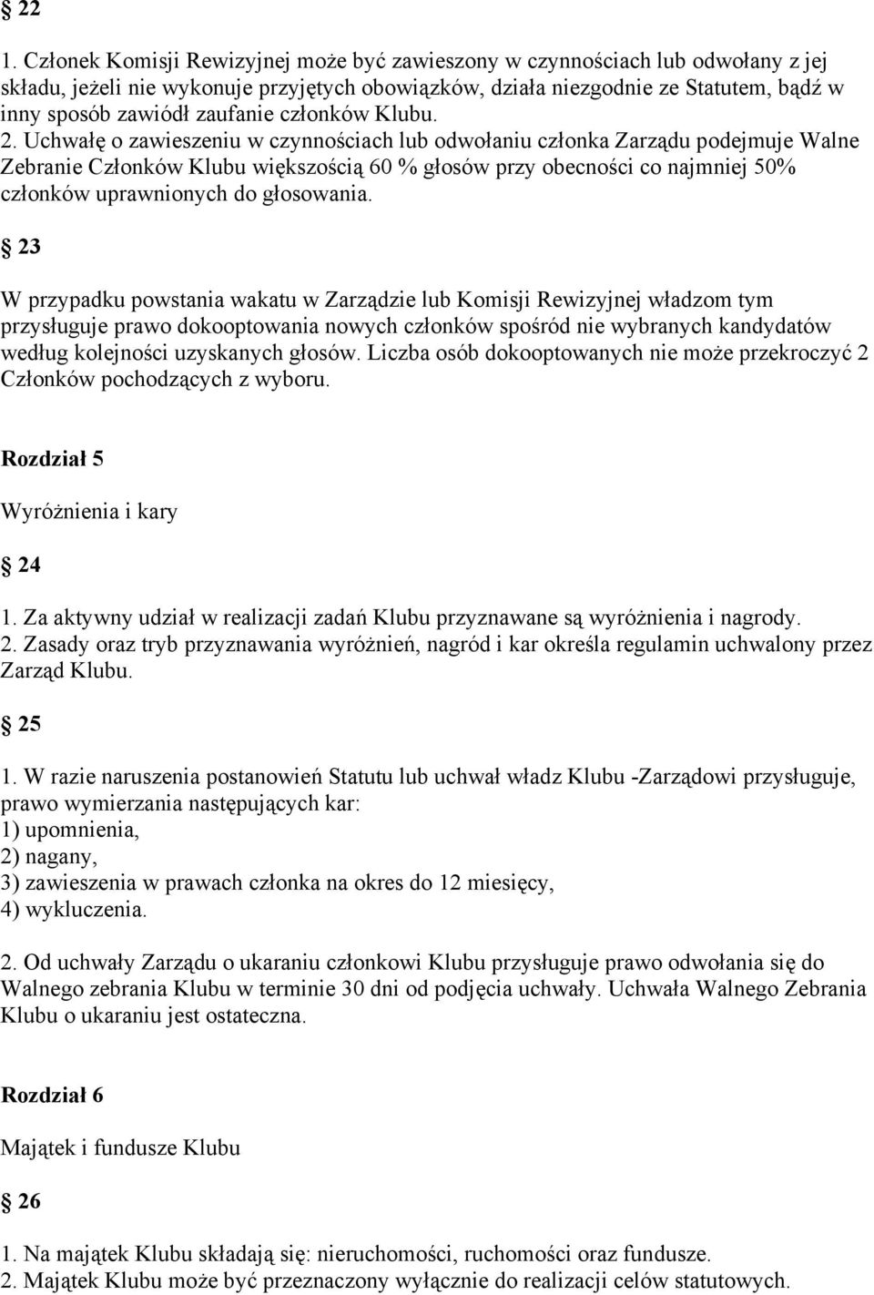 Uchwałę o zawieszeniu w czynnościach lub odwołaniu członka Zarządu podejmuje Walne Zebranie Członków Klubu większością 60 % głosów przy obecności co najmniej 50% członków uprawnionych do głosowania.