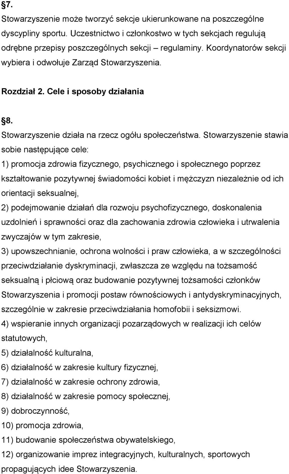 Stowarzyszenie stawia sobie następujące cele: 1) promocja zdrowia fizycznego, psychicznego i społecznego poprzez kształtowanie pozytywnej świadomości kobiet i mężczyzn niezależnie od ich orientacji