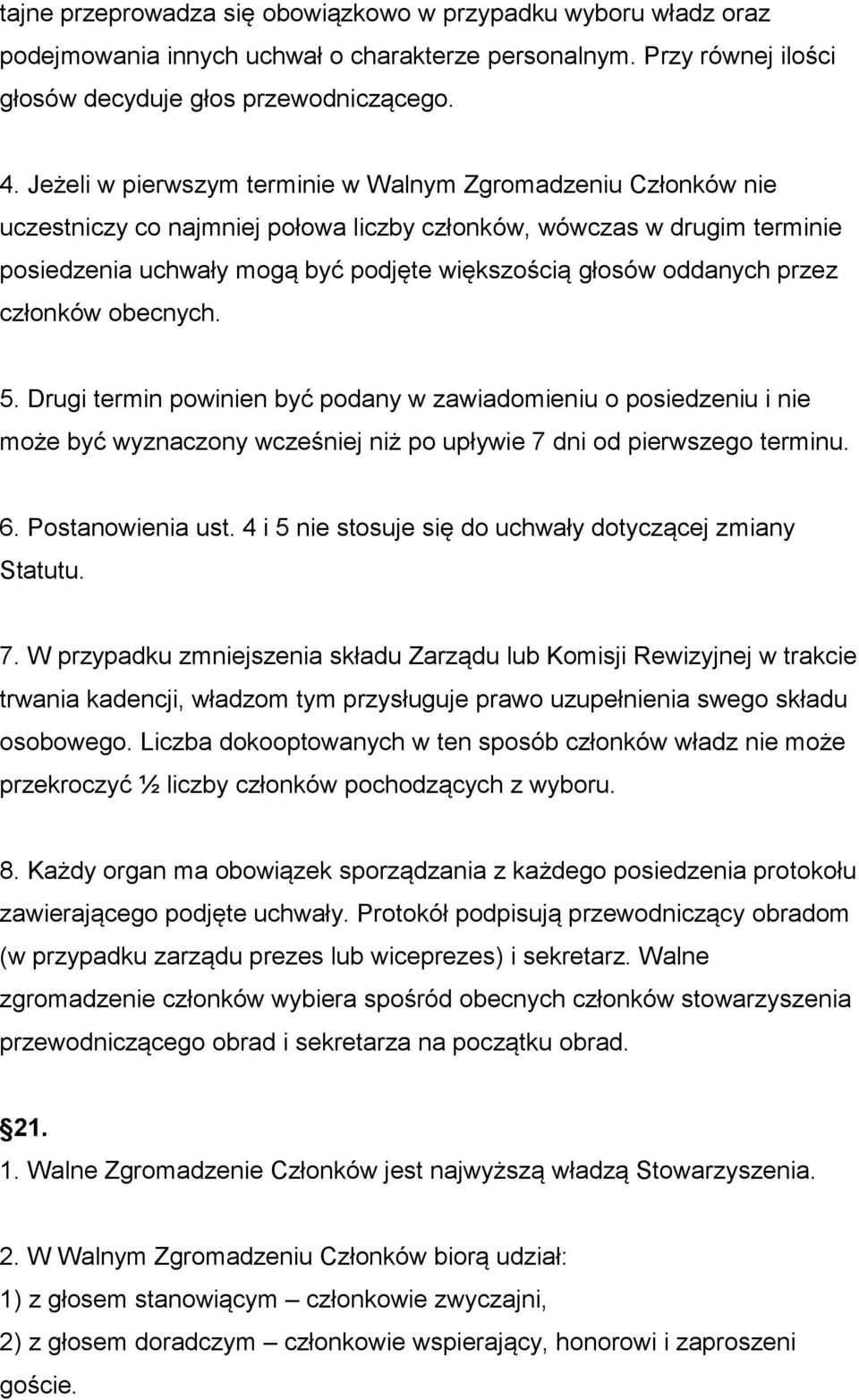 oddanych przez członków obecnych. 5. Drugi termin powinien być podany w zawiadomieniu o posiedzeniu i nie może być wyznaczony wcześniej niż po upływie 7 dni od pierwszego terminu. 6.