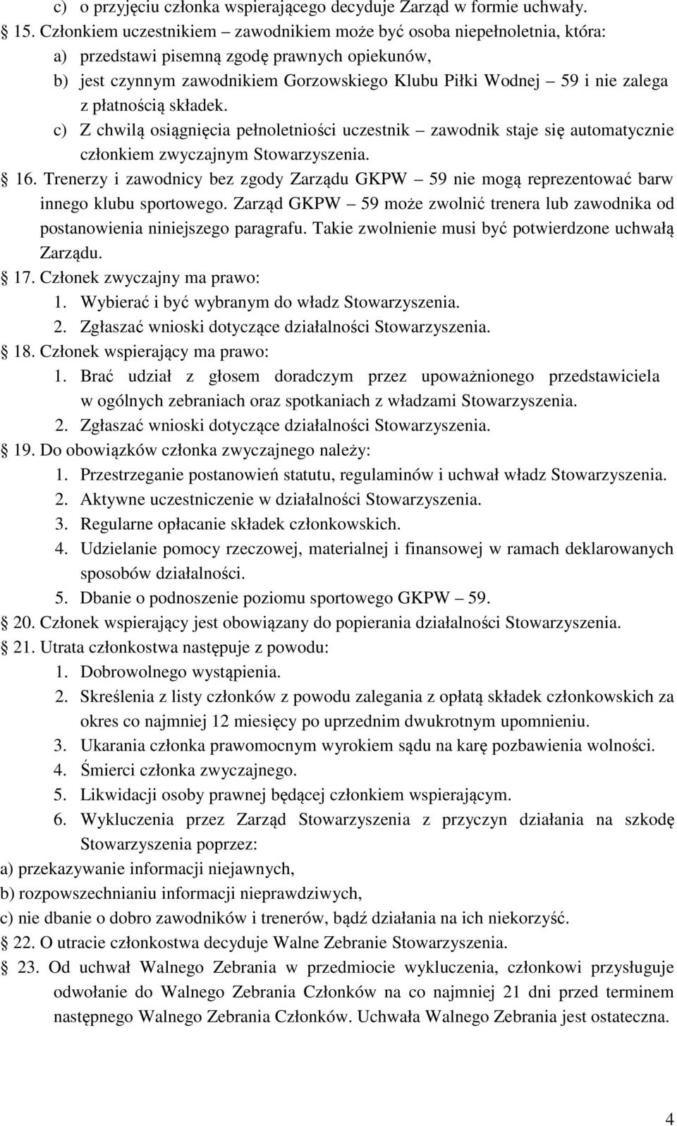 płatnością składek. c) Z chwilą osiągnięcia pełnoletniości uczestnik zawodnik staje się automatycznie członkiem zwyczajnym Stowarzyszenia. 16.