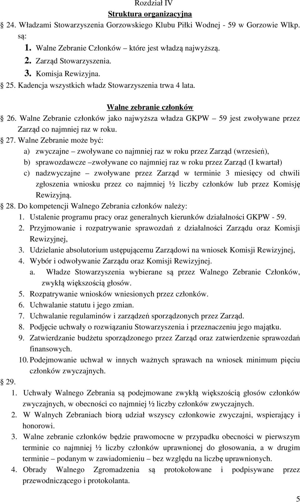 Walne Zebranie członków jako najwyższa władza GKPW 59 jest zwoływane przez Zarząd co najmniej raz w roku. 27.