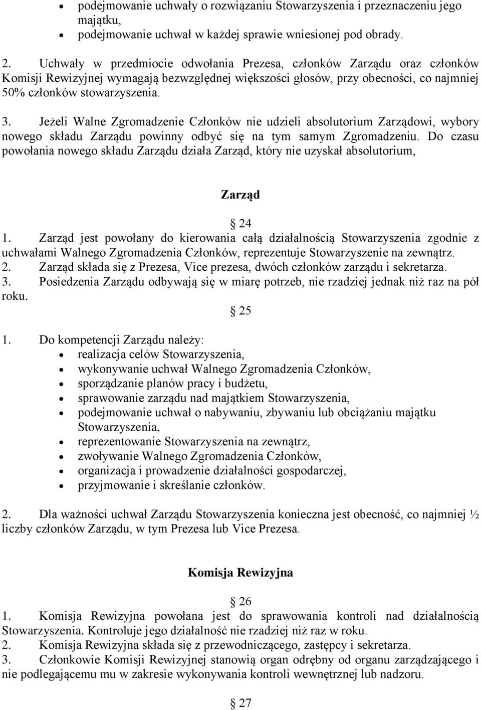 Jeżeli Walne Zgromadzenie Członków nie udzieli absolutorium Zarządowi, wybory nowego składu Zarządu powinny odbyć się na tym samym Zgromadzeniu.