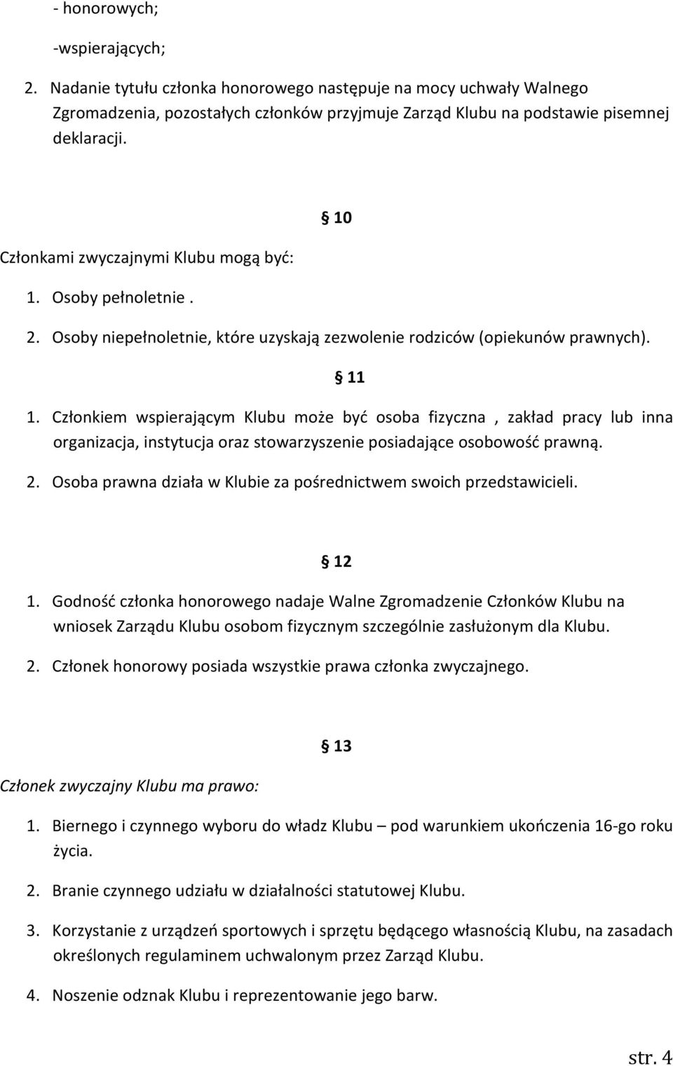 Członkiem wspierającym Klubu może być osoba fizyczna, zakład pracy lub inna organizacja, instytucja oraz stowarzyszenie posiadające osobowość prawną. 2.