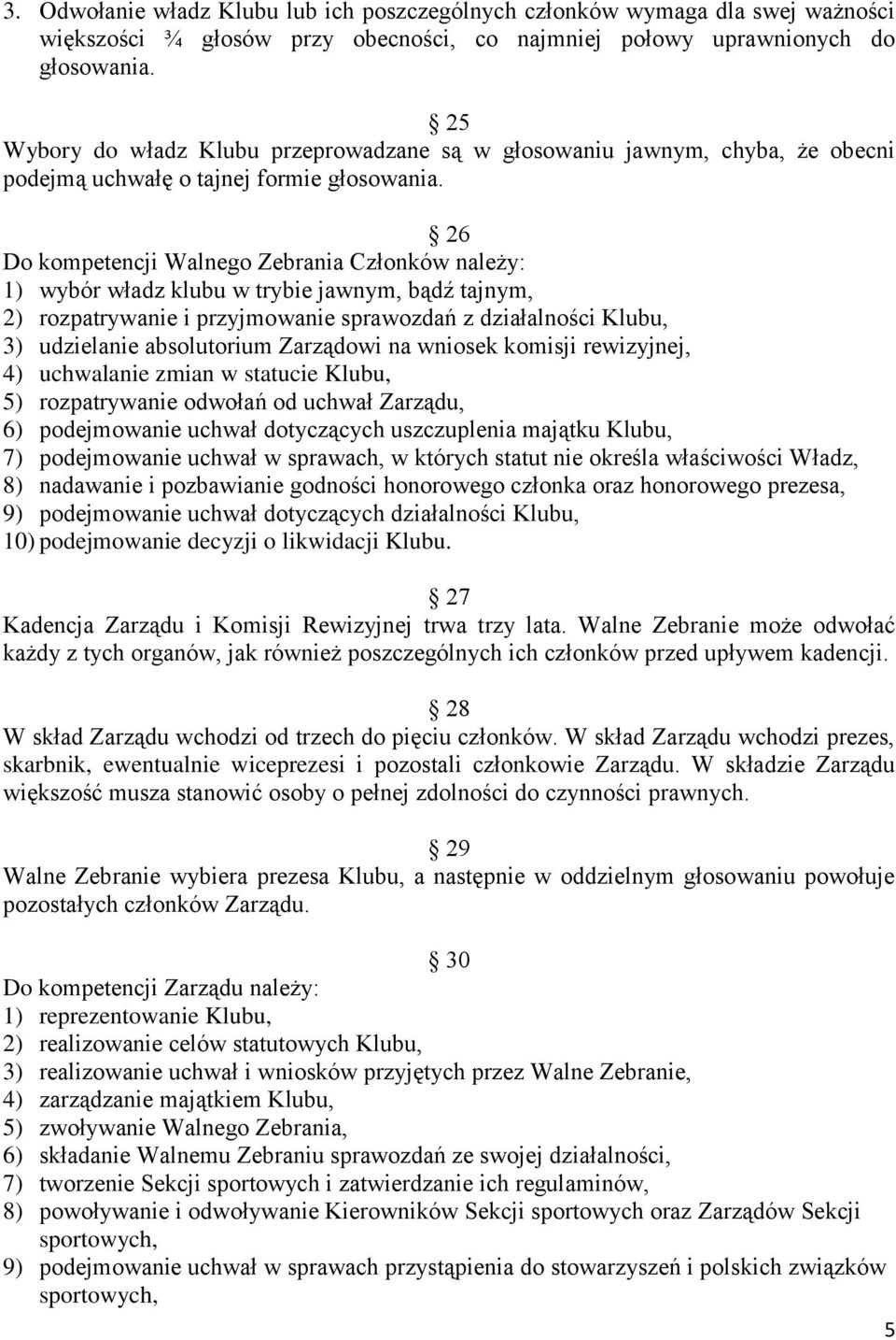 26 Do kompetencji Walnego Zebrania Członków należy: 1) wybór władz klubu w trybie jawnym, bądź tajnym, 2) rozpatrywanie i przyjmowanie sprawozdań z działalności Klubu, 3) udzielanie absolutorium