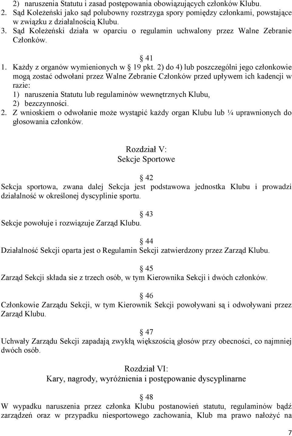 2) do 4) lub poszczególni jego członkowie mogą zostać odwołani przez Walne Zebranie Członków przed upływem ich kadencji w razie: 1) naruszenia Statutu lub regulaminów wewnętrznych Klubu, 2)