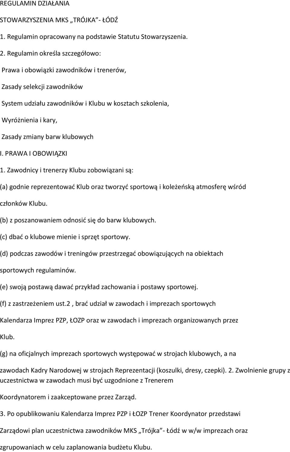 klubowych I. PRAWA I OBOWIĄZKI 1. Zawodnicy i trenerzy Klubu zobowiązani są: (a) godnie reprezentować Klub oraz tworzyć sportową i koleżeńską atmosferę wśród członków Klubu.