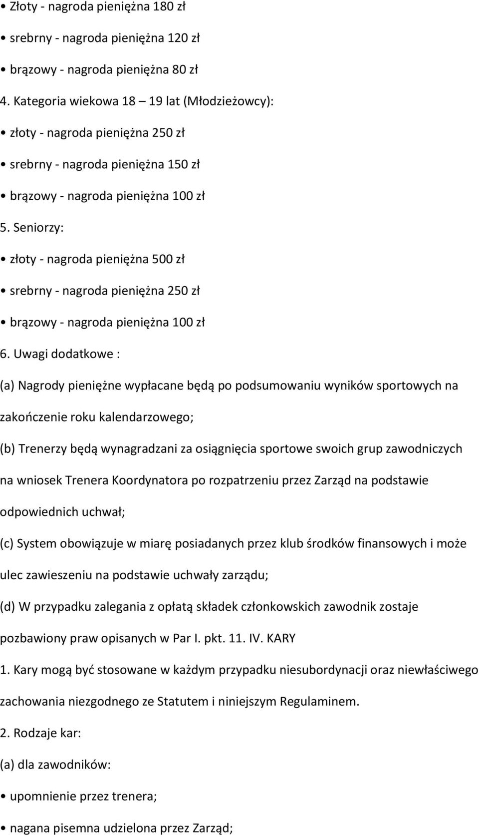 Seniorzy: złoty - nagroda pieniężna 500 zł srebrny - nagroda pieniężna 250 zł brązowy - nagroda pieniężna 100 zł 6.