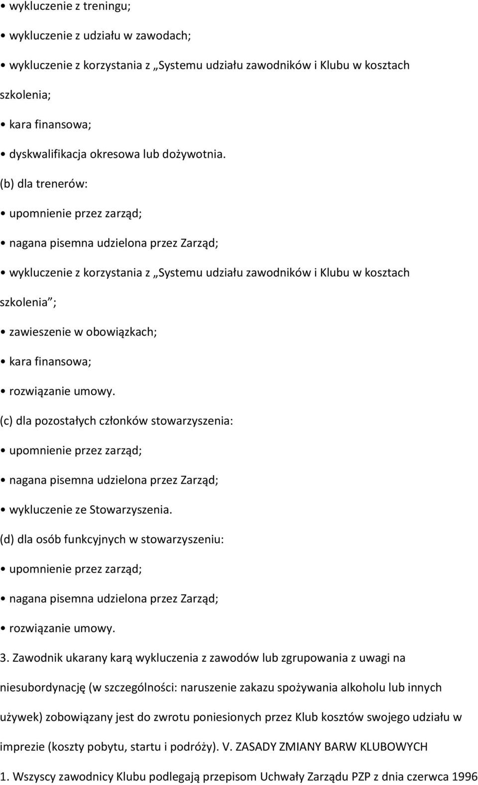 finansowa; rozwiązanie umowy. (c) dla pozostałych członków stowarzyszenia: upomnienie przez zarząd; nagana pisemna udzielona przez Zarząd; wykluczenie ze Stowarzyszenia.