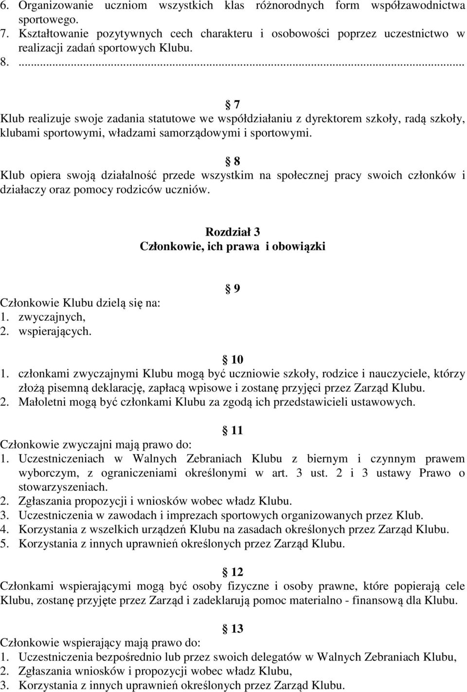 ... 7 Klub realizuje swoje zadania statutowe we współdziałaniu z dyrektorem szkoły, radą szkoły, klubami sportowymi, władzami samorządowymi i sportowymi.
