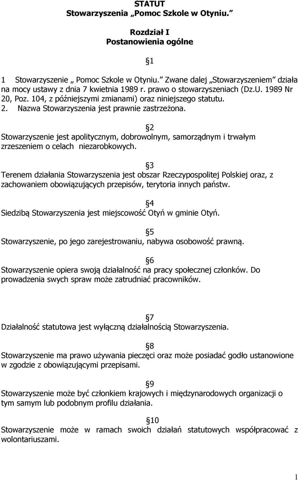 2 Stowarzyszenie jest apolitycznym, dobrowolnym, samorządnym i trwałym zrzeszeniem o celach niezarobkowych.