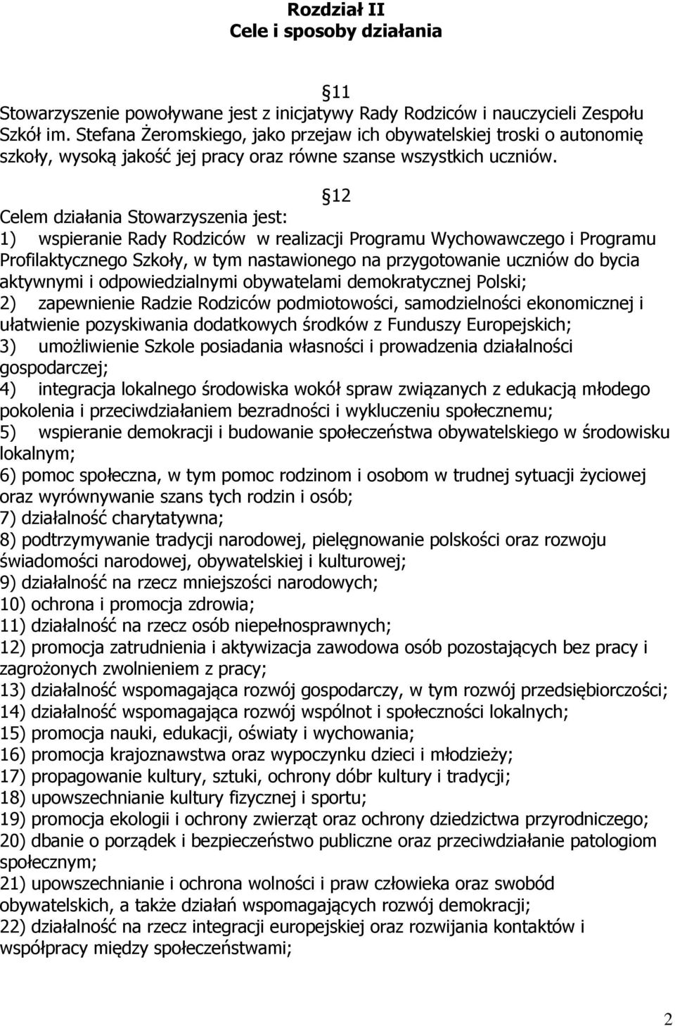 12 Celem działania Stowarzyszenia jest: 1) wspieranie Rady Rodziców w realizacji Programu Wychowawczego i Programu Profilaktycznego Szkoły, w tym nastawionego na przygotowanie uczniów do bycia