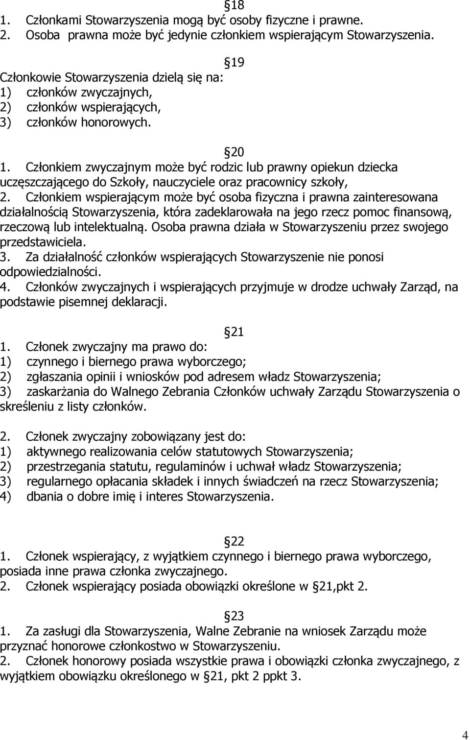 Członkiem zwyczajnym może być rodzic lub prawny opiekun dziecka uczęszczającego do Szkoły, nauczyciele oraz pracownicy szkoły, 2.