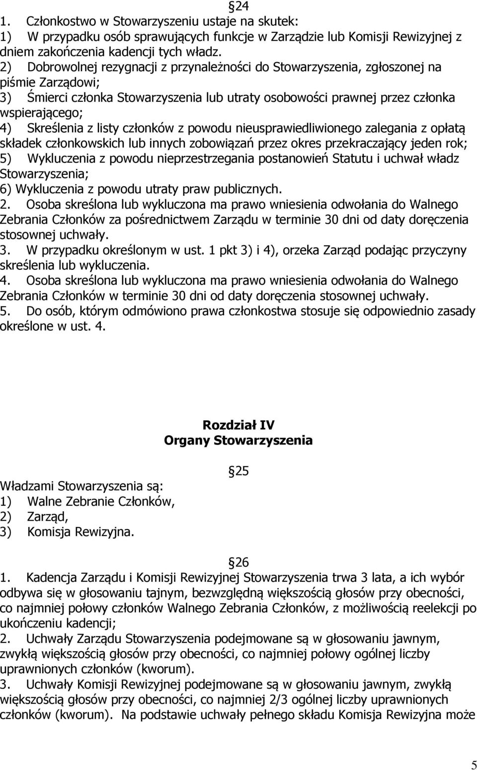 Skreślenia z listy członków z powodu nieusprawiedliwionego zalegania z opłatą składek członkowskich lub innych zobowiązań przez okres przekraczający jeden rok; 5) Wykluczenia z powodu