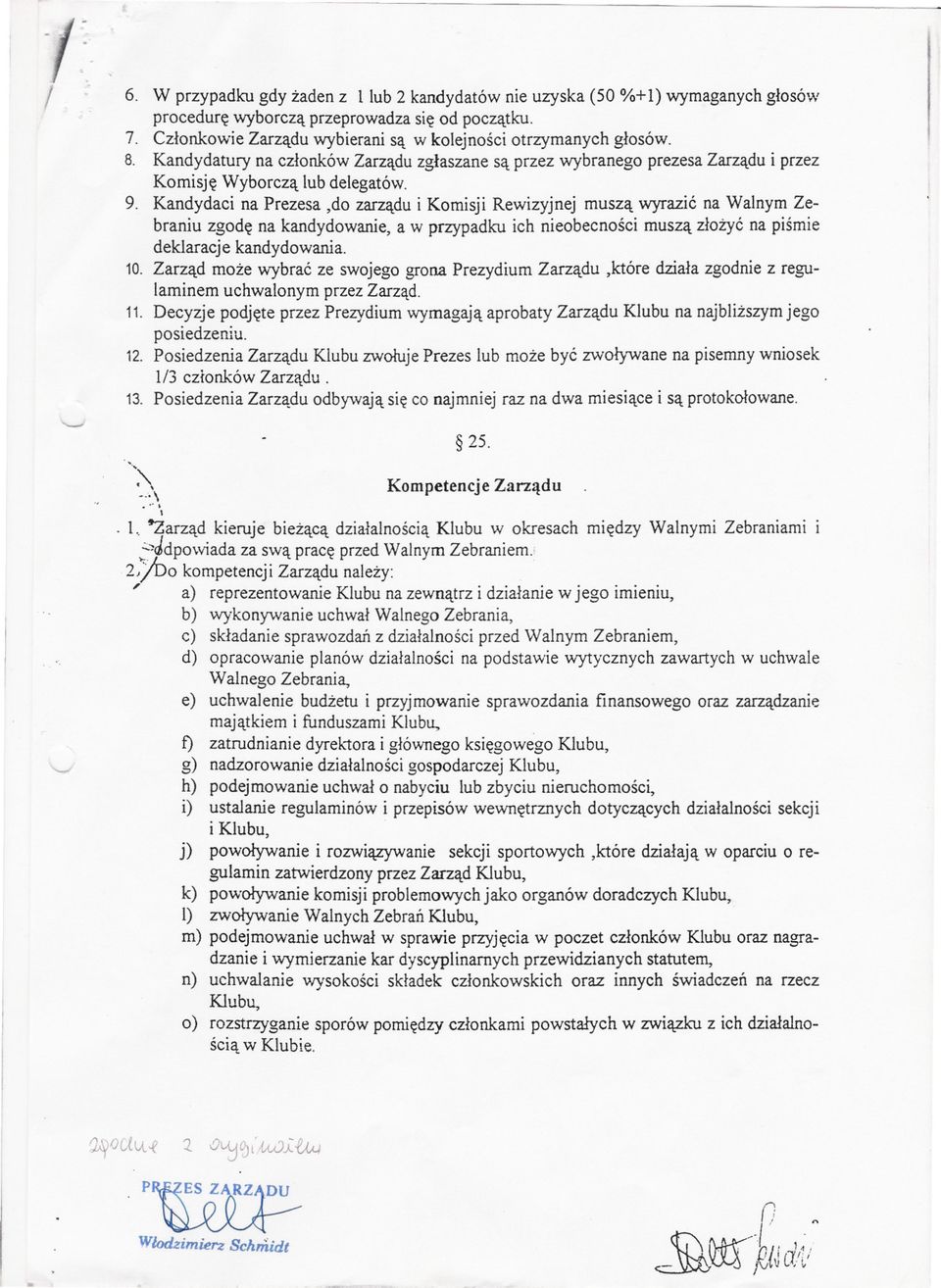 Kandydaci na Prezesa,do zarzadu i Komisji Rewizyjnej musza wyrazic na Walnym Zebraniu zgode na kandydowanie, a w przypadku ich nieobecnosci musza zlozyc na pismie deklaracje kandydowania. 10.