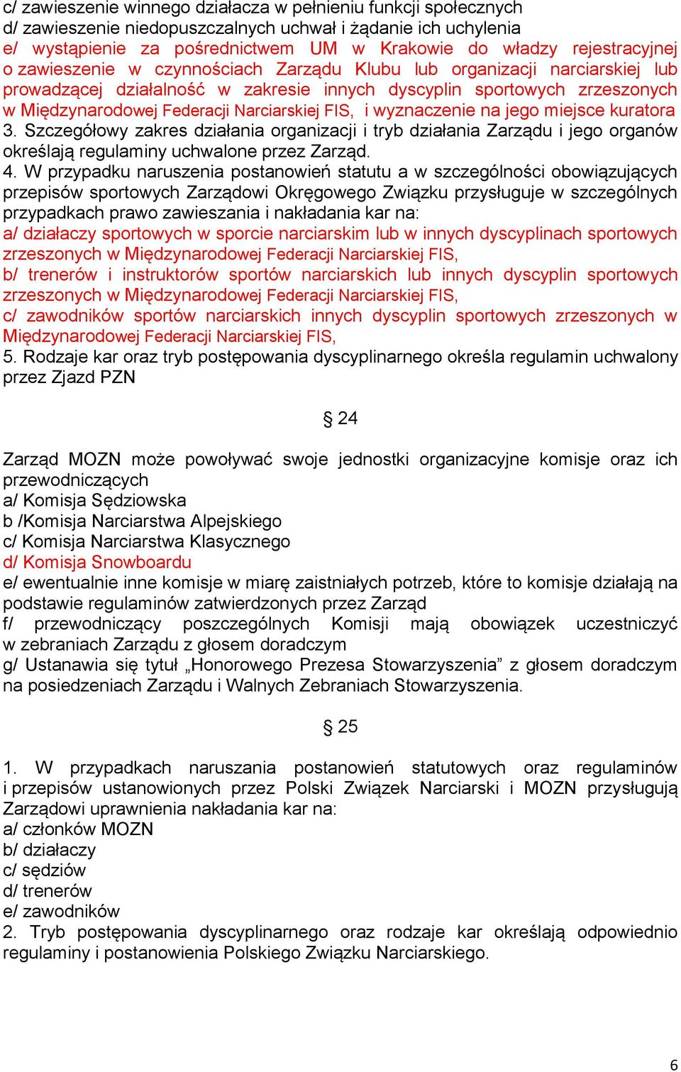 wyznaczenie na jego miejsce kuratora 3. Szczegółowy zakres działania organizacji i tryb działania Zarządu i jego organów określają regulaminy uchwalone przez Zarząd. 4.