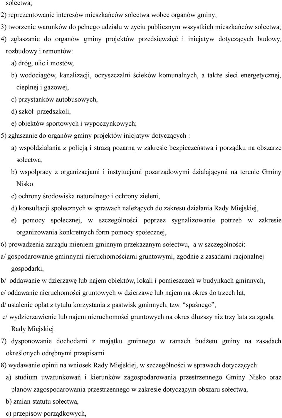 cieplnej i gazowej, c) przystanków autobusowych, d) szkół przedszkoli, e) obiektów sportowych i wypoczynkowych; 5) zgłaszanie do organów gminy projektów inicjatyw dotyczących : a) współdziałania z